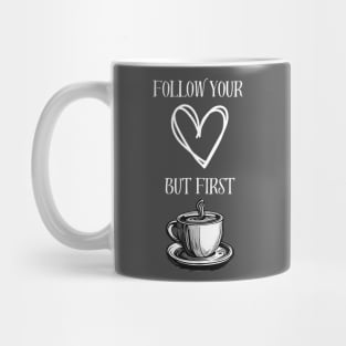 Follow Your Heart, But First Coffee! Mug